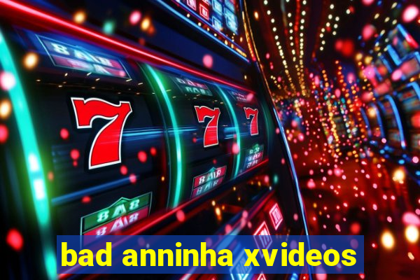 bad anninha xvideos